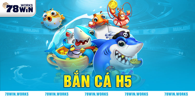 Sơ lược về game bắn cá H5 đổi thưởng 78WIN